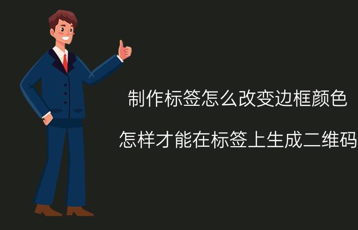 制作标签怎么改变边框颜色 怎样才能在标签上生成二维码？